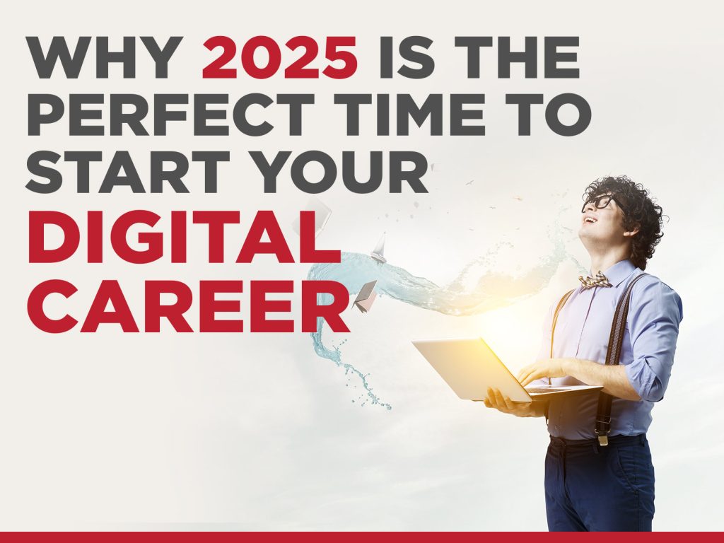 Why 2025 is the perfect time to start your digital career